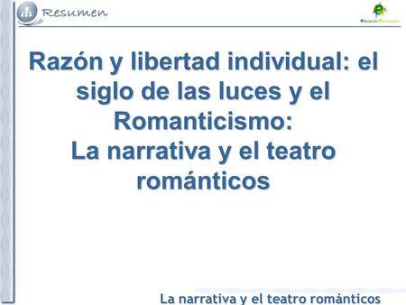 La narrativa y el teatro románticos Razón y libertad individual: el siglo de las luces y el Romanticismo: La narrativa y el teatro románticos.
