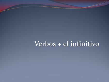Verbos + el infinitivo.