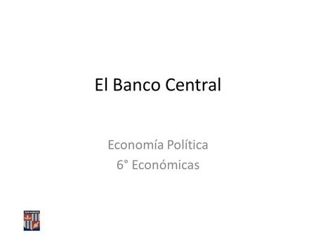 El Banco Central Economía Política 6° Económicas.