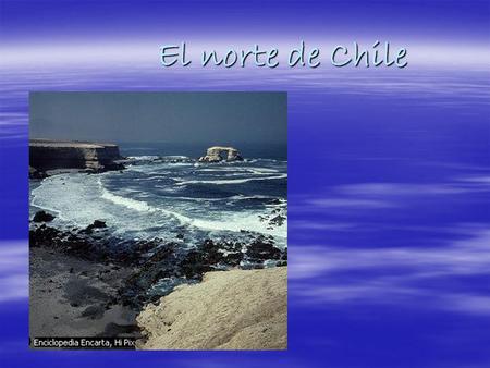 El norte de Chile. Tierra árida y seca, plagada de maravillas, glaiser, explosión y agua caliente.