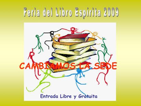 Entrada Libre y Gratuita CAMBIAMOS LA SEDE En la sede de la: CONFEDERACION ESPIRITISTA ARGENTINA Horario: 10 a 20 hs. Sábado 21 de noviembre de 2009.