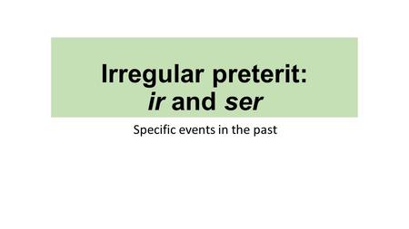 Irregular preterit: ir and ser Specific events in the past.