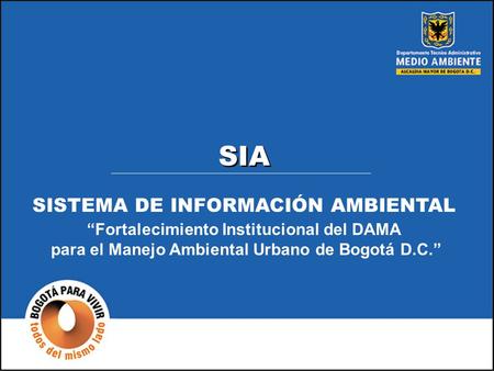 SISTEMA DE INFORMACIÓN AMBIENTAL “Fortalecimiento Institucional del DAMA para el Manejo Ambiental Urbano de Bogotá D.C.” SIA.