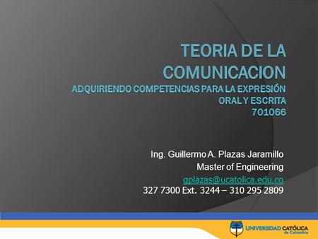 Ing. Guillermo A. Plazas Jaramillo Master of Engineering  327 7300 Ext. 3244 – 310 295 2809.