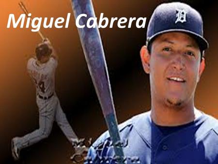 Miguel Cabrera. Biography Se llama Miguel Cabrera. El es de Maracay, Venezuela. Miguel was a baseball player his whole life, but in 1999 he was drafted.