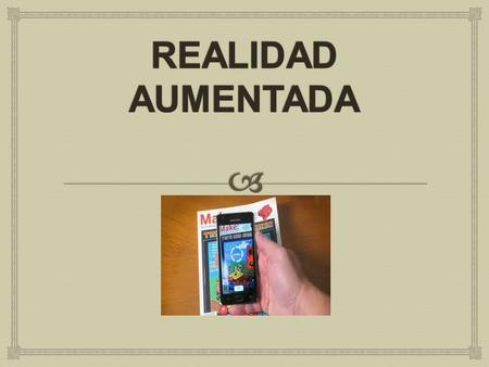   Su definición básica es que es una tecnología que añade algo que mejora o aumenta la realidad. Esta tecnología nos permite disfrutar de experiencias.
