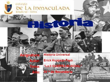 Asignatura: Historia Universal Autor: Erick Huapaya Fayó Tema: “La II GUERRA MUNDIAL” Año: IV º de Secundaria.