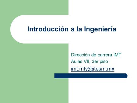 Introducción a la Ingeniería Dirección de carrera IMT Aulas VII, 3er piso