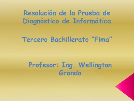 Resolución de la Prueba de Diagnóstico de Informática Tercero Bachillerato “Fima” Profesor: Ing. Wellington Granda.