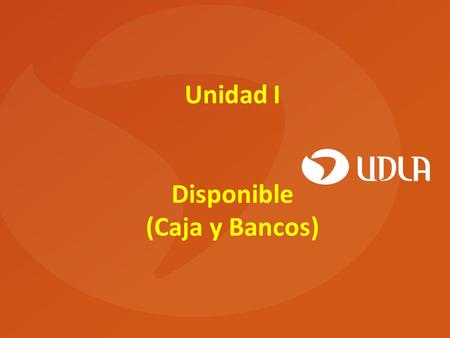 Unidad I Disponible (Caja y Bancos).