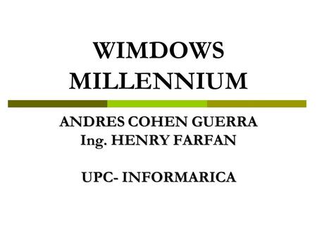WIMDOWS MILLENNIUM ANDRES COHEN GUERRA Ing. HENRY FARFAN UPC- INFORMARICA.