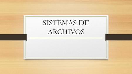SISTEMAS DE ARCHIVOS.