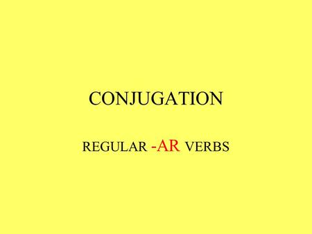 CONJUGATION REGULAR -AR VERBS.