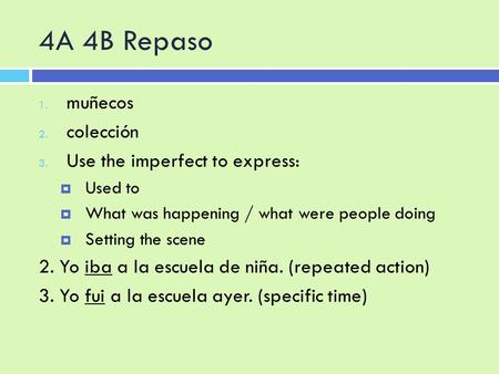 4A 4B Repaso 1. muñecos 2. colección 3. Use the imperfect to express:  Used to  What was happening / what were people doing  Setting the scene 2. Yo.