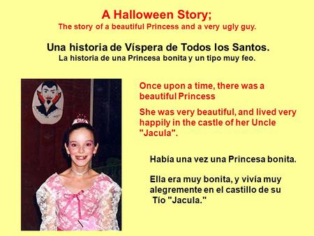 A Halloween Story; The story of a beautiful Princess and a very ugly guy. Una historia de Víspera de Todos los Santos. La historia de una Princesa bonita.