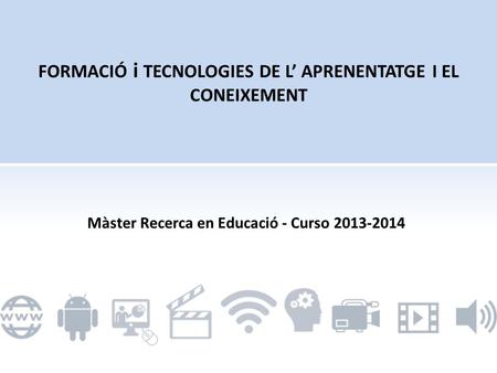 Màster Recerca en Educació - Curso 2013-2014. 1. Las TIC como TAC: desde diferentes visiones de la TE. Implicaciones para la investigación. 2. Líneas.