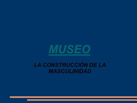 MUSEO LA CONSTRUCCIÓN DE LA MASCULINIDAD. FRANCISCO GOYA (1746-1828) Los fusilamientos del 3 de mayo(1814) Se encuentra en el Museo del Prado(Madrid).