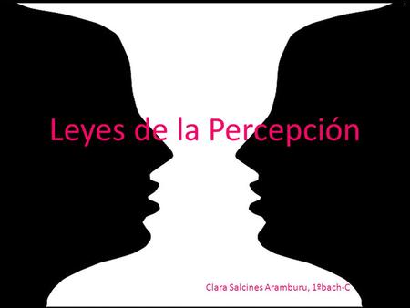 Leyes de la Percepción Clara Salcines Aramburu, 1ºbach-C.