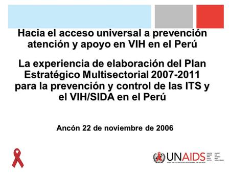 Hacia el acceso universal a prevención atención y apoyo en VIH en el Perú La experiencia de elaboración del Plan Estratégico Multisectorial 2007-2011 para.