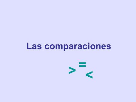 Las comparaciones = > 