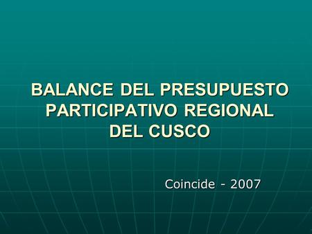 BALANCE DEL PRESUPUESTO PARTICIPATIVO REGIONAL DEL CUSCO Coincide - 2007.