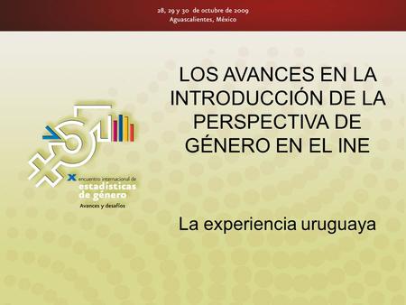 LOS AVANCES EN LA INTRODUCCIÓN DE LA PERSPECTIVA DE GÉNERO EN EL INE La experiencia uruguaya.