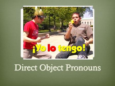 Direct Object Pronouns. The direct object tells who or what receives the action of the verb in a sentence. Limpio la cocina Preparan la cena Nosotros.
