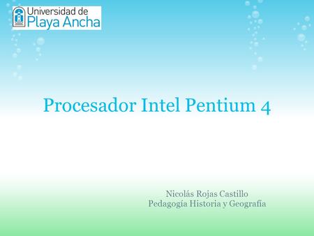 Procesador Intel Pentium 4 Nicolás Rojas Castillo Pedagogía Historia y Geografía.