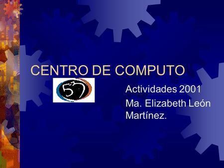 CENTRO DE COMPUTO Actividades 2001 Ma. Elizabeth León Martínez.