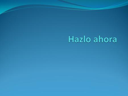 Hazlo ahora.