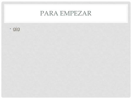 Para empezar gjg.