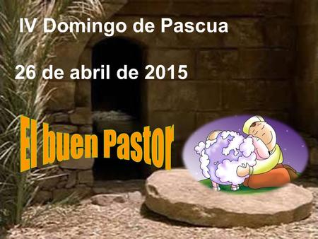IV Domingo de Pascua 26 de abril de 2015 El buen Pastor.