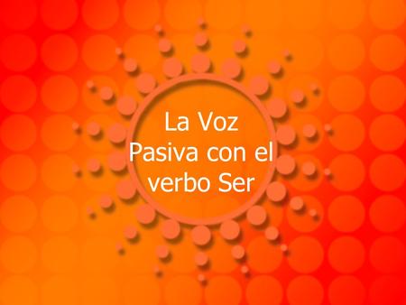 La Voz Pasiva con el verbo Ser. Información Importante… 1.Diego Rivera pintó el mural. –Diego Rivera painted the mural. 2.El mural fue pintado por Diego.