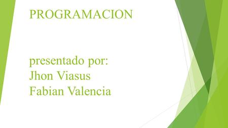 PROGRAMACION presentado por: Jhon Viasus Fabian Valencia.