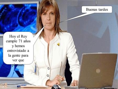 Buenas tardes Hoy el rey cumple 71 años entrevistemos a la gente para ver que piensan Buenas tardes Hoy el Rey cumple 71 años y hemos entrevistado a la.