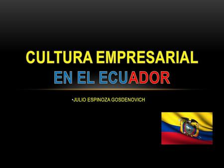 JULIO ESPINOZA GOSDENOVICH. El ambiente de negocios es formal pero a la vez personal. A la hora de presentarse, es común utilizar títulos profesionales.