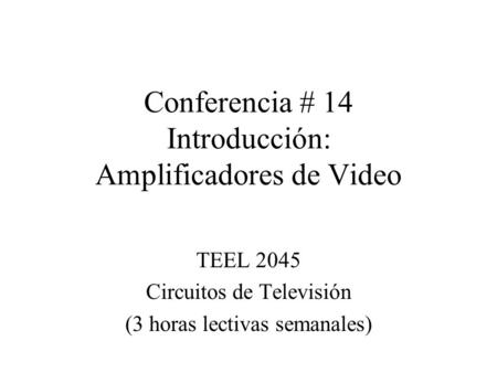 Conferencia # 14 Introducción: Amplificadores de Video