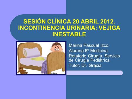 SESIÓN CLÍNICA 20 ABRIL INCONTINENCIA URINARIA: VEJIGA INESTABLE