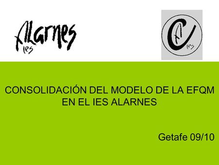 CONSOLIDACIÓN DEL MODELO DE LA EFQM EN EL IES ALARNES Getafe 09/10.