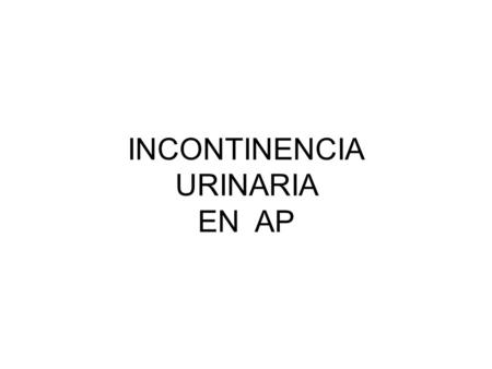 INCONTINENCIA URINARIA EN AP