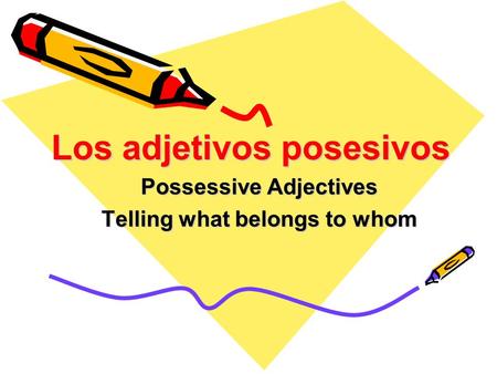 Los adjetivos posesivos Possessive Adjectives Telling what belongs to whom.