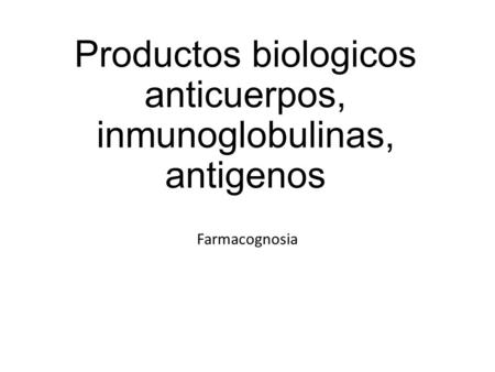 Productos biologicos anticuerpos, inmunoglobulinas, antigenos