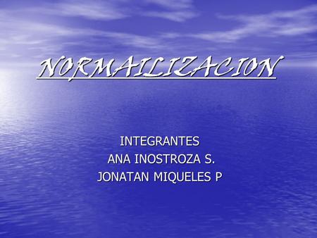 INTEGRANTES ANA INOSTROZA S. JONATAN MIQUELES P