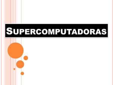 S UPERCOMPUTADORAS. D EFINICIÓN También llamada superordenador, una supercomputadora es una computadora con capacidades de cálculo muy superiores a aquellas.
