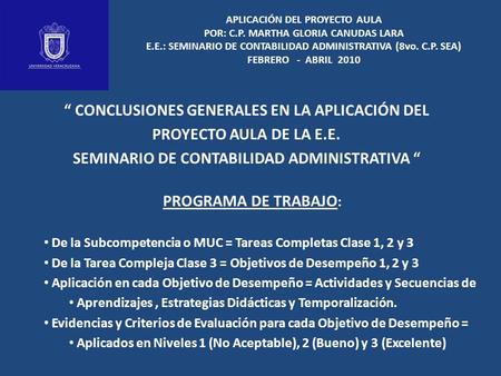 APLICACIÓN DEL PROYECTO AULA POR: C.P. MARTHA GLORIA CANUDAS LARA E.E.: SEMINARIO DE CONTABILIDAD ADMINISTRATIVA (8vo. C.P. SEA) FEBRERO - ABRIL 2010 “