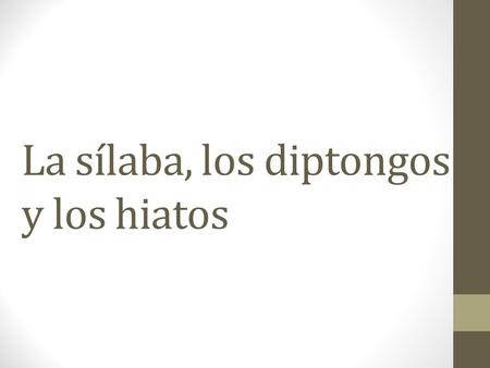 La sílaba, los diptongos y los hiatos