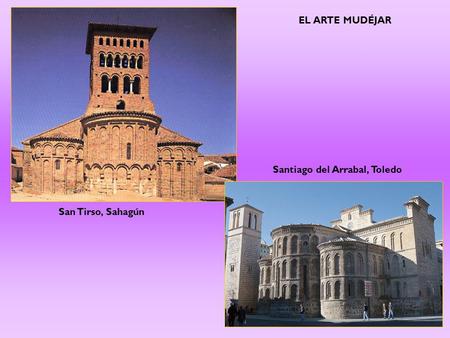 San Tirso, Sahagún Santiago del Arrabal, Toledo EL ARTE MUDÉJAR.