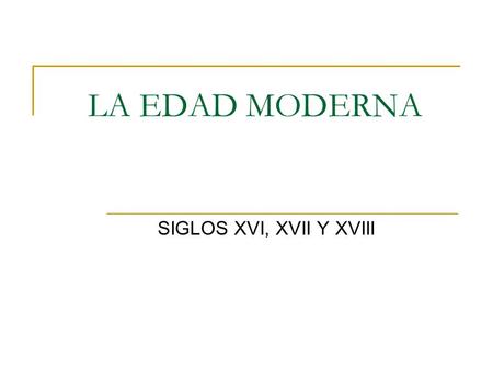 LA EDAD MODERNA SIGLOS XVI, XVII Y XVIII.