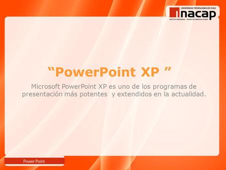 “PowerPoint XP ” Microsoft PowerPoint XP es uno de los programas de presentación más potentes y extendidos en la actualidad.
