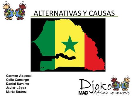 ALTERNATIVAS Y CAUSAS Carmen Abascal Celia Camargo Daniel Navarro Javier López Marta Suárez.
